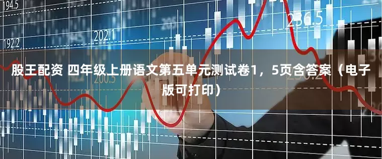 股王配资 四年级上册语文第五单元测试卷1，5页含答案（电子版可打印）